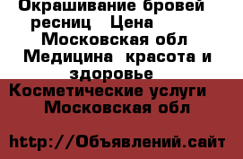 Окрашивание бровей / ресниц › Цена ­ 400 - Московская обл. Медицина, красота и здоровье » Косметические услуги   . Московская обл.